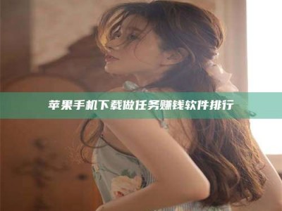 安宁苹果手机下载做任务赚钱软件排行