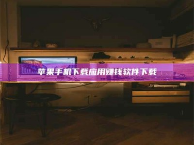 安宁苹果手机下载应用赚钱软件下载