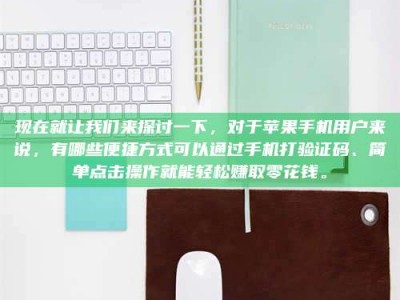 安宁现在就让我们来探讨一下，对于苹果手机用户来说，有哪些便捷方式可以通过手机打验证码、简单点击操作就能轻松赚取零花钱。